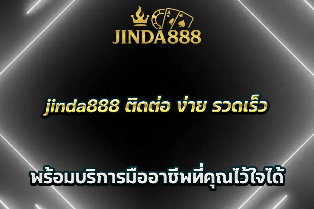 jinda888 ติดต่อ ง่าย รวดเร็ว พร้อมบริการมืออาชีพที่คุณไว้ใจได้