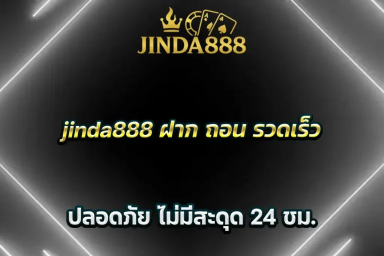 jinda888 ฝาก ถอน รวดเร็ว ปลอดภัย ไม่มีสะดุด 24 ชม.