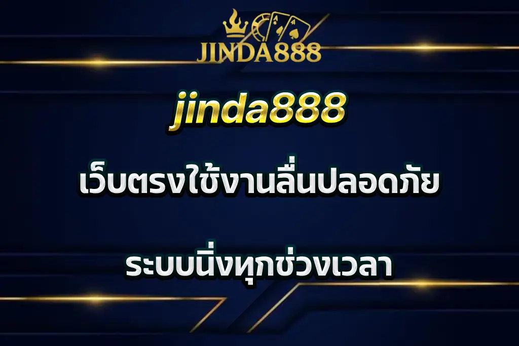 jinda888 เว็บตรงใช้งานลื่นปลอดภัย ระบบนิ่งทุกช่วงเวลา